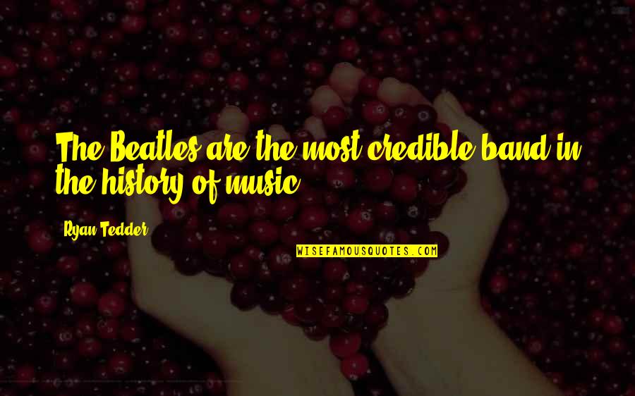 Music The Beatles Quotes By Ryan Tedder: The Beatles are the most credible band in