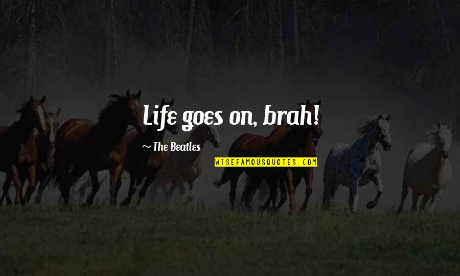 Music The Beatles Quotes By The Beatles: Life goes on, brah!