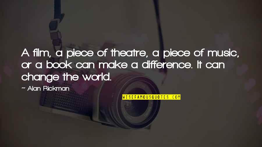 Music Theatre Quotes By Alan Rickman: A film, a piece of theatre, a piece