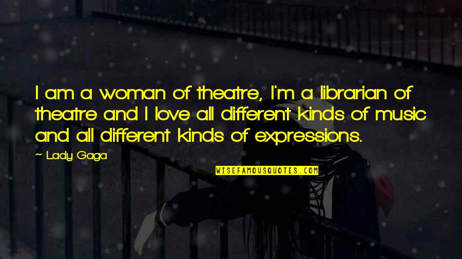 Music Theatre Quotes By Lady Gaga: I am a woman of theatre, I'm a