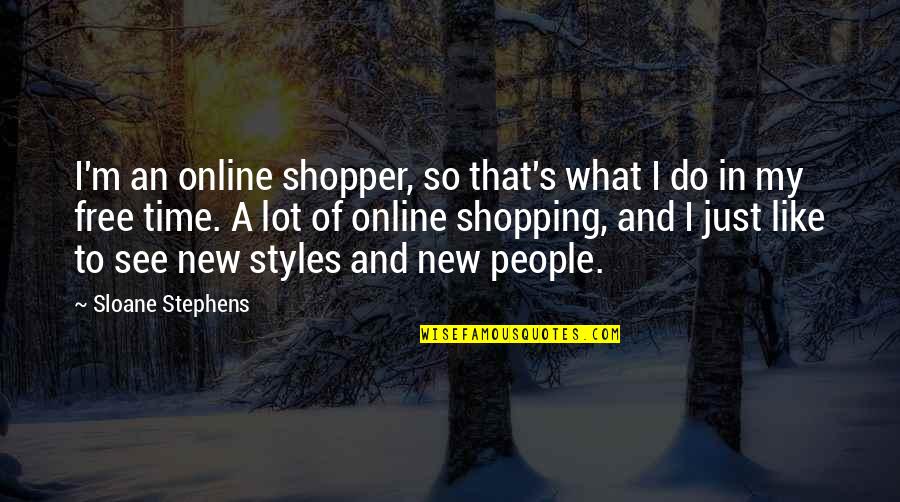 Music Theatre Quotes By Sloane Stephens: I'm an online shopper, so that's what I