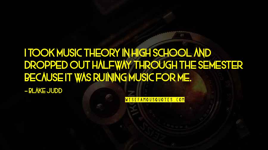 Music Theory Quotes By Blake Judd: I took music theory in high school and