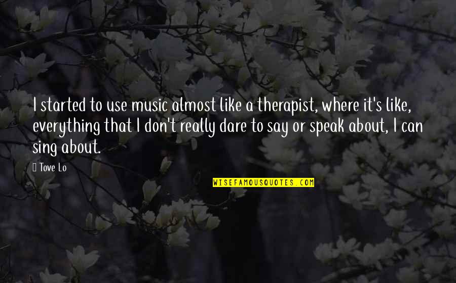 Music Therapist Quotes By Tove Lo: I started to use music almost like a
