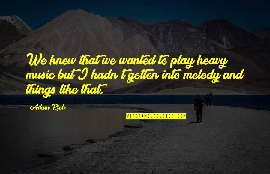 Music Things Quotes By Adam Rich: We knew that we wanted to play heavy Music Things Quotes By Adam Rich: We knew that we wanted to play heavy