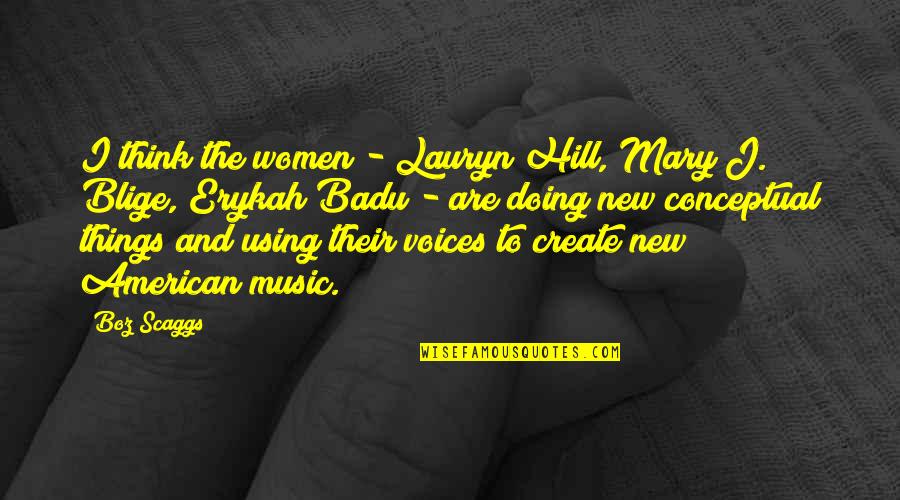 Music Things Quotes By Boz Scaggs: I think the women - Lauryn Hill, Mary Music Things Quotes By Boz Scaggs: I think the women - Lauryn Hill, Mary