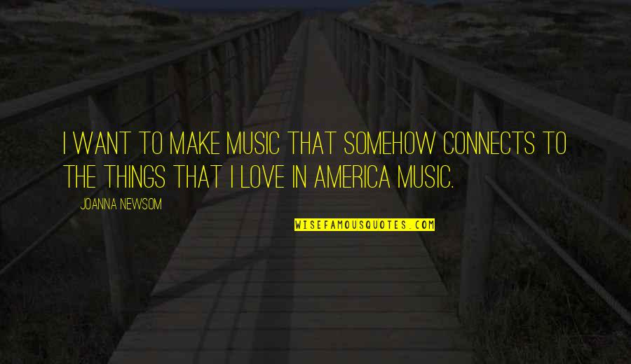 Music Things Quotes By Joanna Newsom: I want to make music that somehow connects Music Things Quotes By Joanna Newsom: I want to make music that somehow connects
