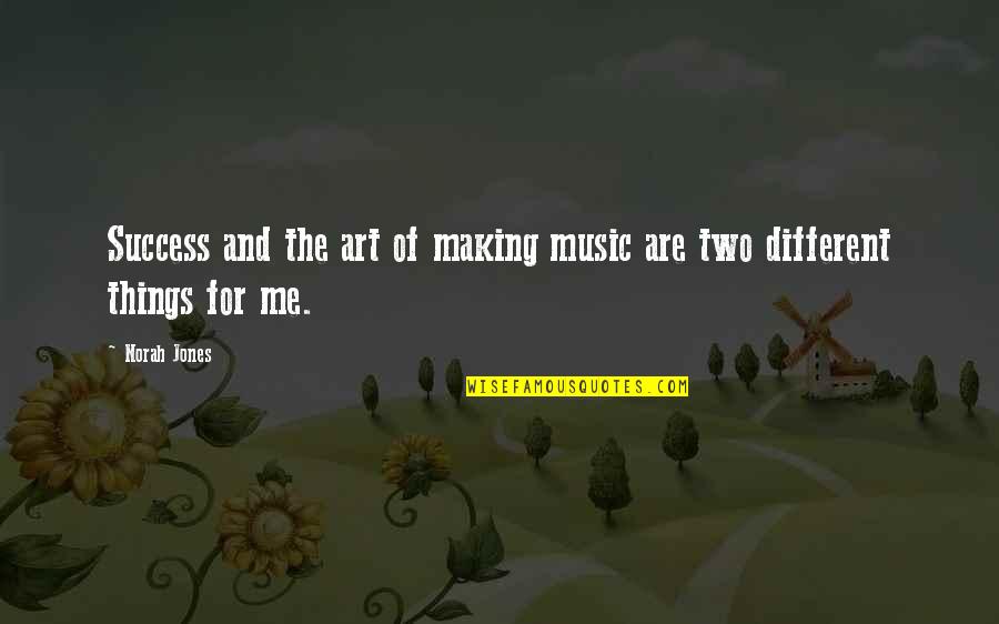 Music Things Quotes By Norah Jones: Success and the art of making music are