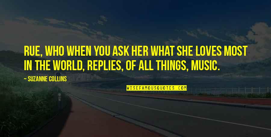 Music Things Quotes By Suzanne Collins: Rue, who when you ask her what she Music Things Quotes By Suzanne Collins: Rue, who when you ask her what she