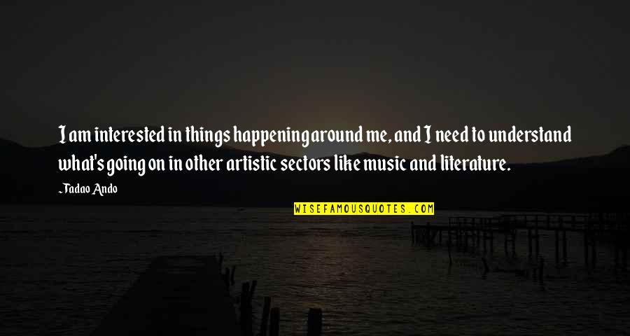 Music Things Quotes By Tadao Ando: I am interested in things happening around me, Music Things Quotes By Tadao Ando: I am interested in things happening around me,