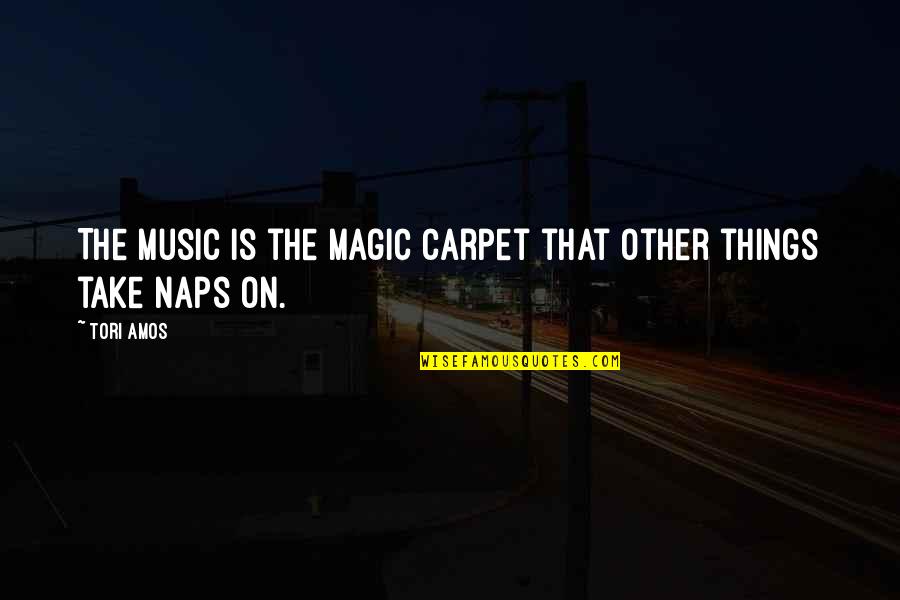 Music Things Quotes By Tori Amos: The music is the magic carpet that other
