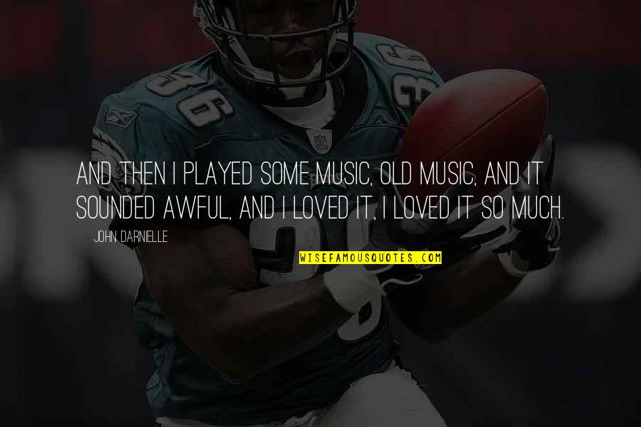 Music This Old Quotes By John Darnielle: And then I played some music, old music, Music This Old Quotes By John Darnielle: And then I played some music, old music,