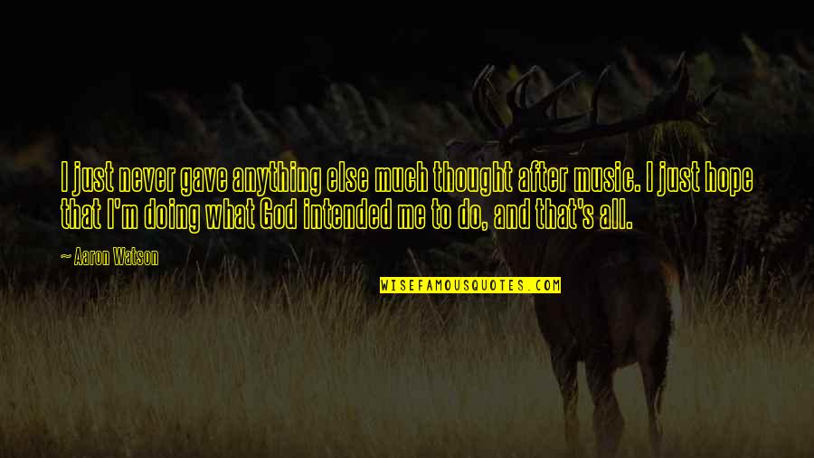 Music Thought Quotes By Aaron Watson: I just never gave anything else much thought