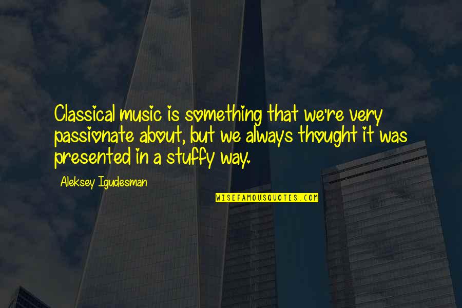 Music Thought Quotes By Aleksey Igudesman: Classical music is something that we're very passionate