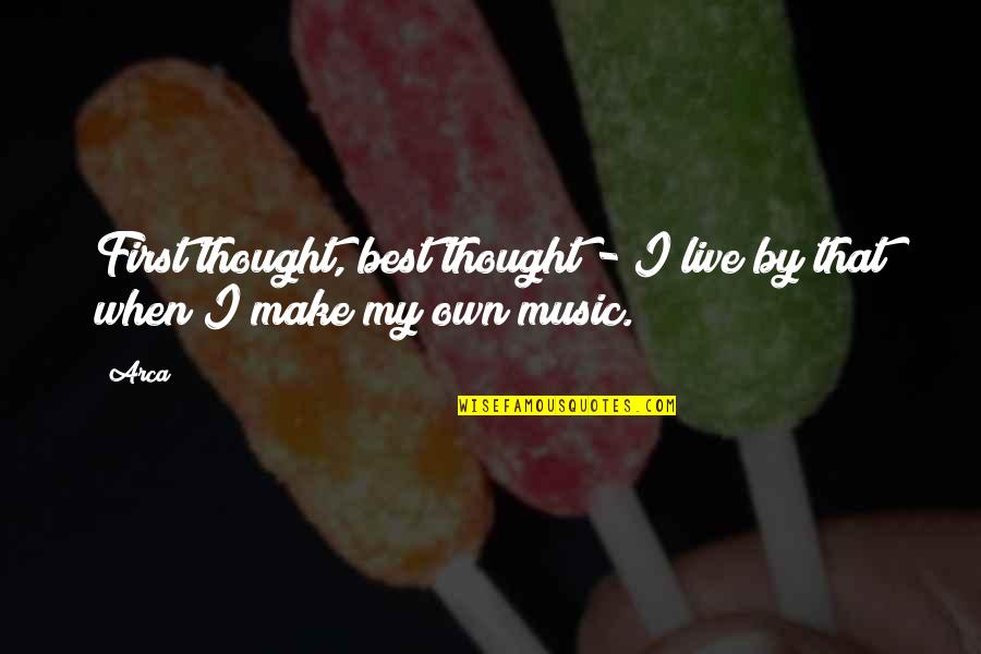 Music Thought Quotes By Arca: First thought, best thought - I live by