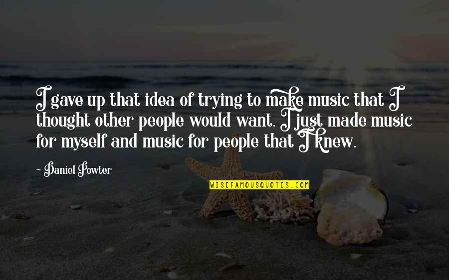 Music Thought Quotes By Daniel Powter: I gave up that idea of trying to