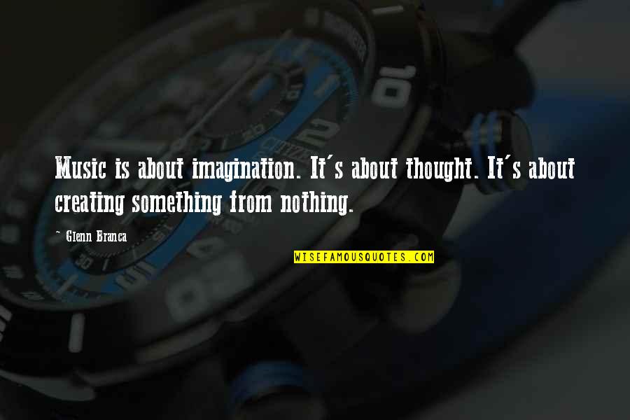 Music Thought Quotes By Glenn Branca: Music is about imagination. It's about thought. It's