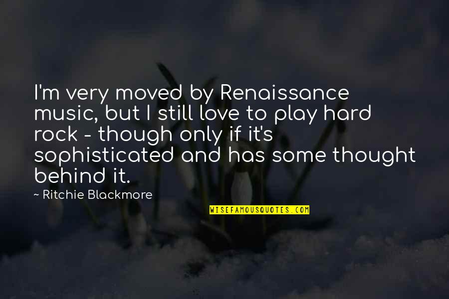 Music Thought Quotes By Ritchie Blackmore: I'm very moved by Renaissance music, but I