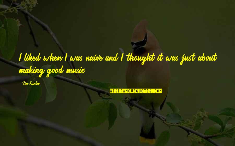 Music Thought Quotes By Sia Furler: I liked when I was naive and I