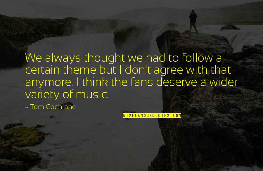 Music Thought Quotes By Tom Cochrane: We always thought we had to follow a