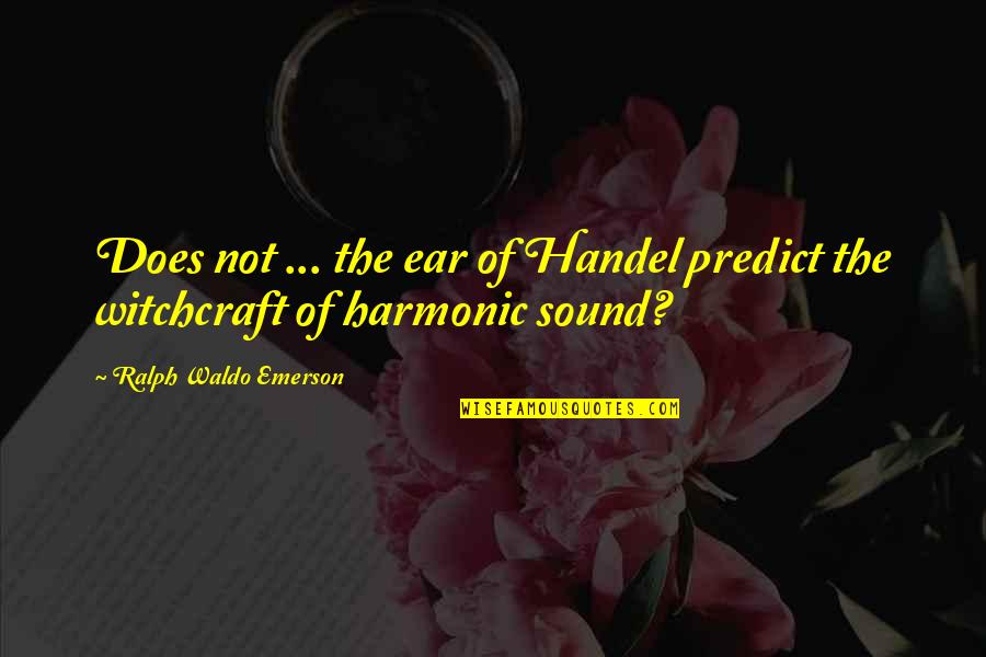 Music To My Ear Quotes By Ralph Waldo Emerson: Does not ... the ear of Handel predict Music To My Ear Quotes By Ralph Waldo Emerson: Does not ... the ear of Handel predict