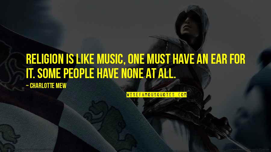 Music To My Ears Quotes By Charlotte Mew: Religion is like music, one must have an