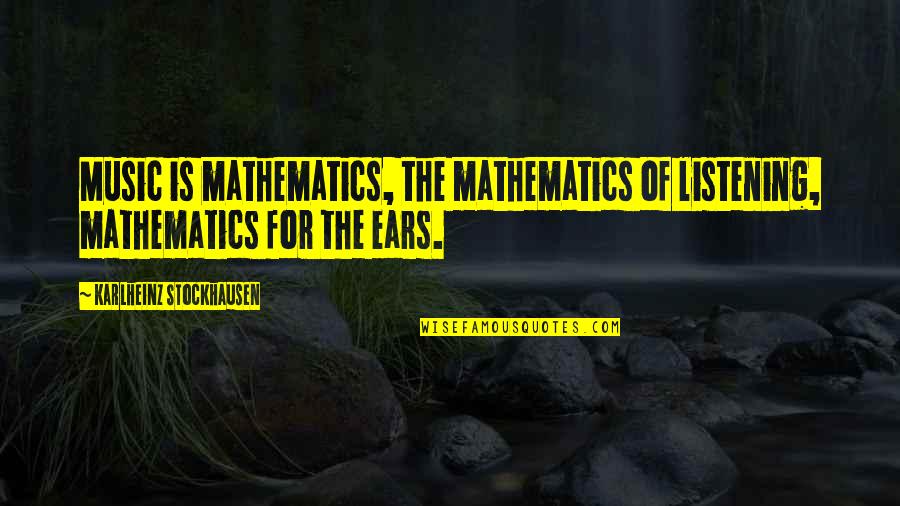 Music To My Ears Quotes By Karlheinz Stockhausen: Music is mathematics, the mathematics of listening, mathematics Music To My Ears Quotes By Karlheinz Stockhausen: Music is mathematics, the mathematics of listening, mathematics