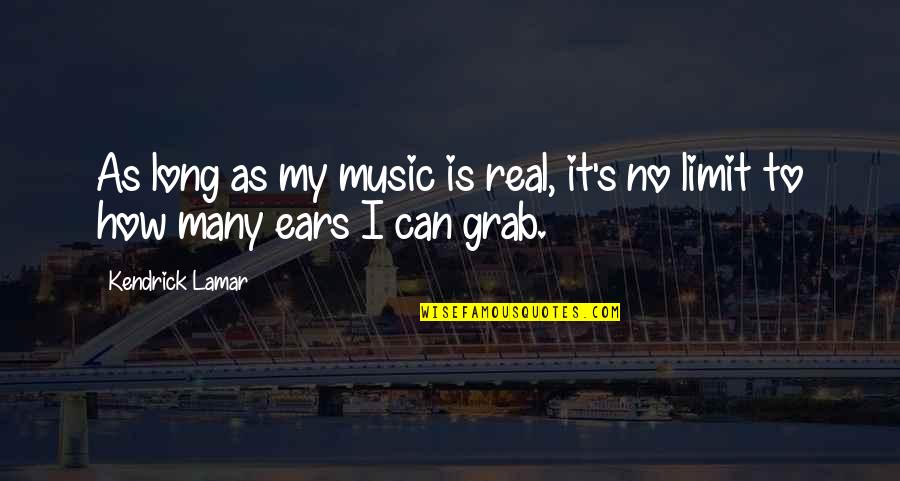 Music To My Ears Quotes By Kendrick Lamar: As long as my music is real, it's