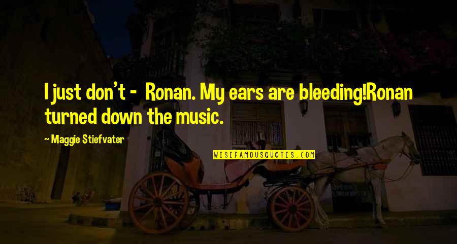 Music To My Ears Quotes By Maggie Stiefvater: I just don't - Ronan. My ears are Music To My Ears Quotes By Maggie Stiefvater: I just don't - Ronan. My ears are