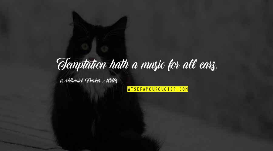 Music To My Ears Quotes By Nathaniel Parker Willis: Temptation hath a music for all ears. Music To My Ears Quotes By Nathaniel Parker Willis: Temptation hath a music for all ears.