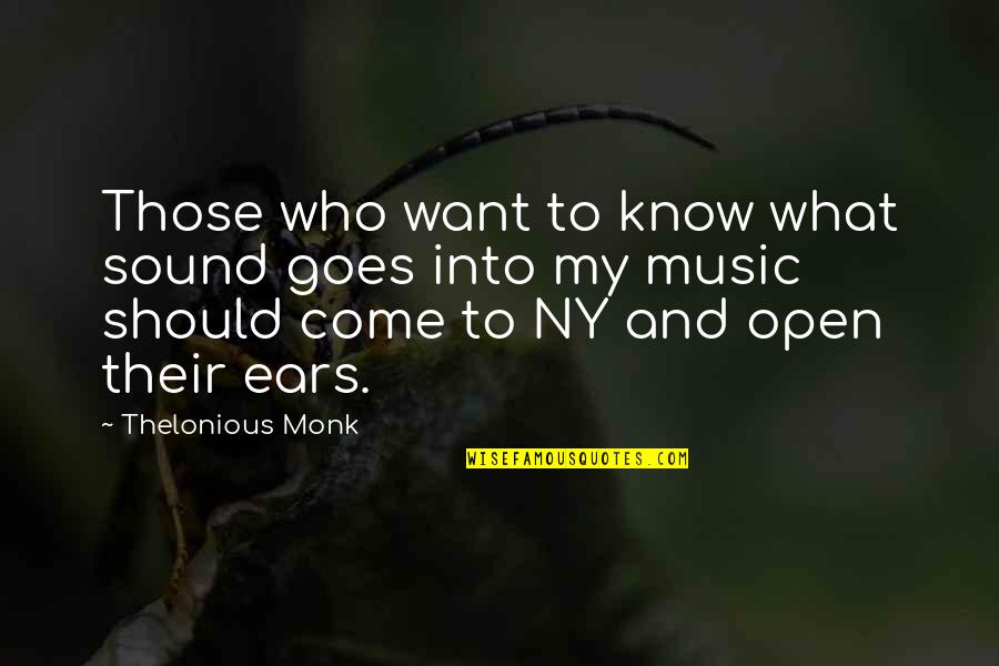 Music To My Ears Quotes By Thelonious Monk: Those who want to know what sound goes Music To My Ears Quotes By Thelonious Monk: Those who want to know what sound goes