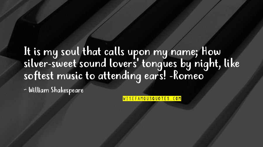 Music To My Ears Quotes By William Shakespeare: It is my soul that calls upon my Music To My Ears Quotes By William Shakespeare: It is my soul that calls upon my