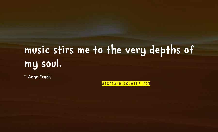 Music To The Soul Quotes By Anne Frank: music stirs me to the very depths of