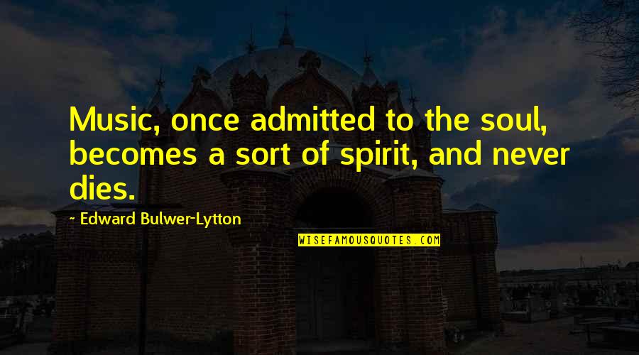 Music To The Soul Quotes By Edward Bulwer-Lytton: Music, once admitted to the soul, becomes a