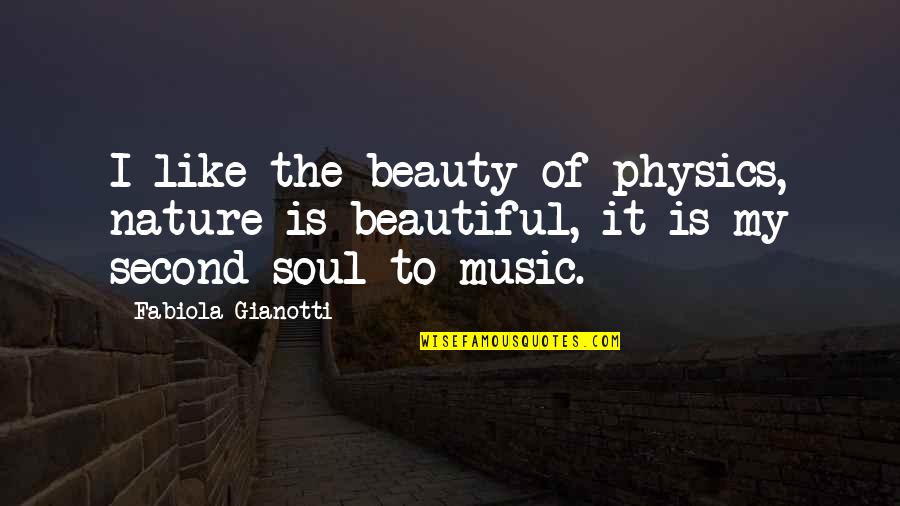 Music To The Soul Quotes By Fabiola Gianotti: I like the beauty of physics, nature is
