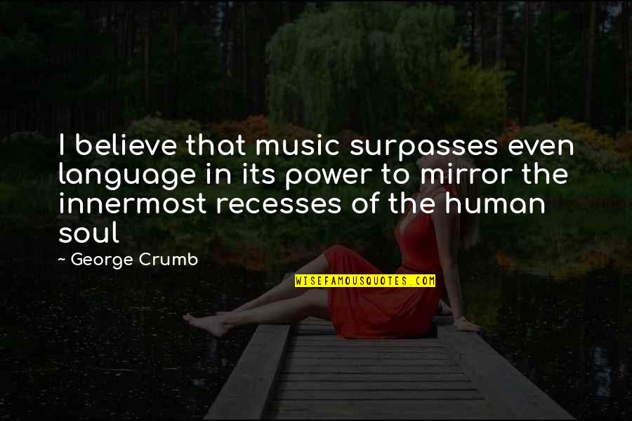 Music To The Soul Quotes By George Crumb: I believe that music surpasses even language in