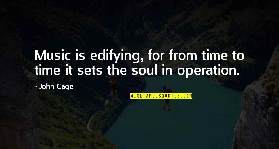 Music To The Soul Quotes By John Cage: Music is edifying, for from time to time