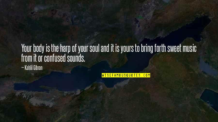 Music To The Soul Quotes By Kahlil Gibran: Your body is the harp of your soul