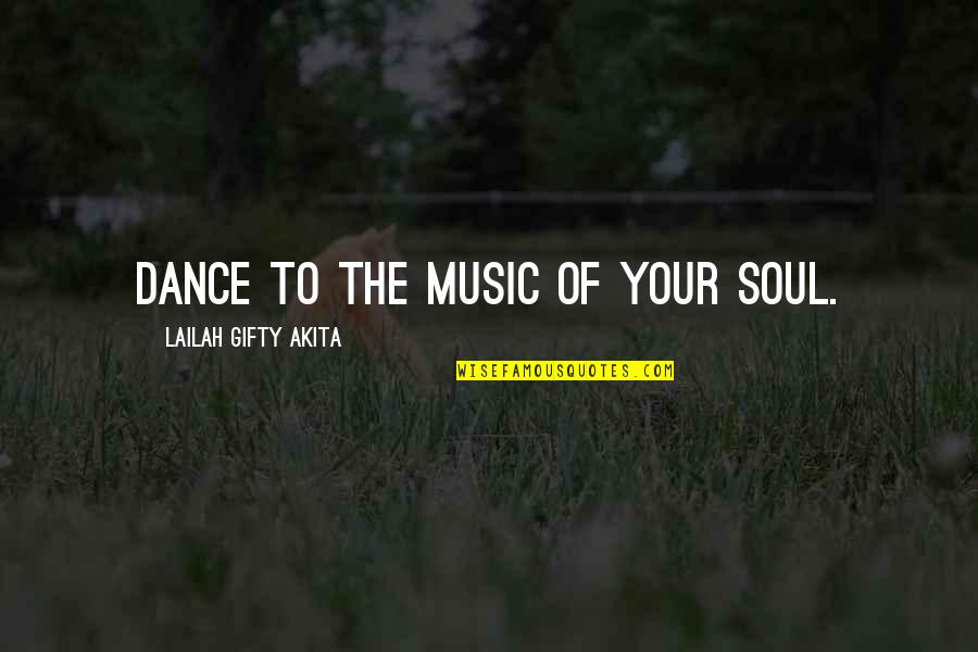 Music To The Soul Quotes By Lailah Gifty Akita: Dance to the music of your soul.