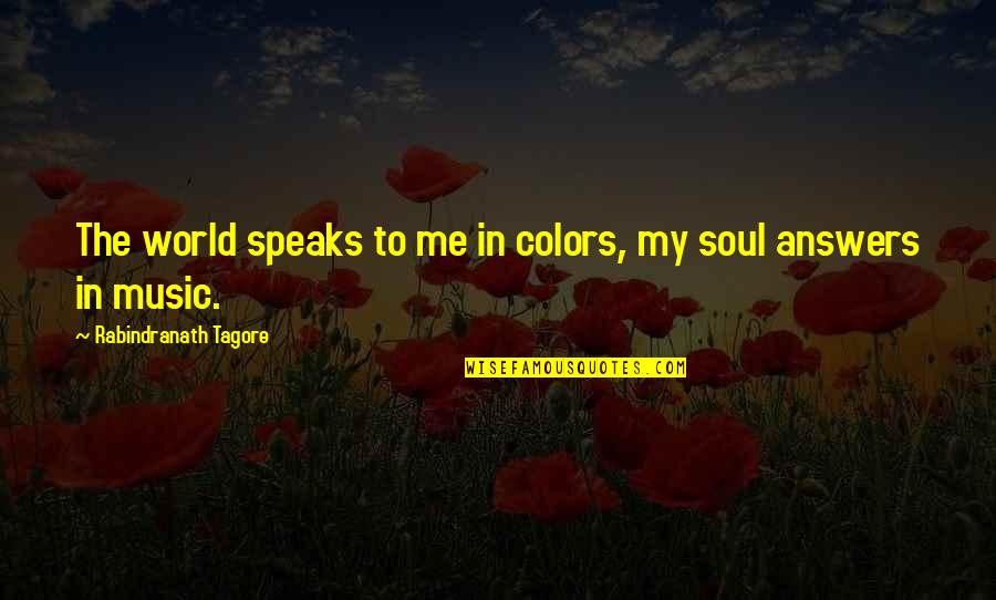 Music To The Soul Quotes By Rabindranath Tagore: The world speaks to me in colors, my