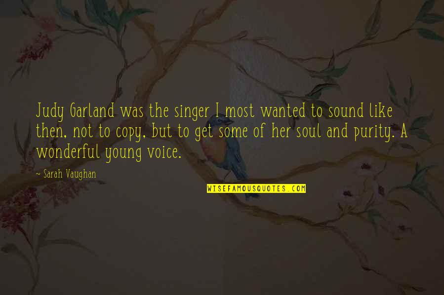 Music To The Soul Quotes By Sarah Vaughan: Judy Garland was the singer I most wanted