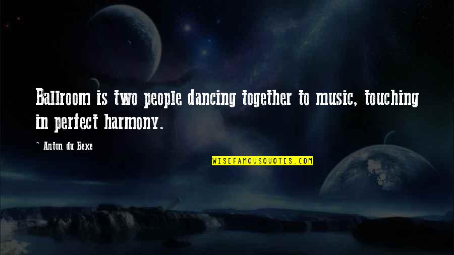 Music Touching Quotes By Anton Du Beke: Ballroom is two people dancing together to music,