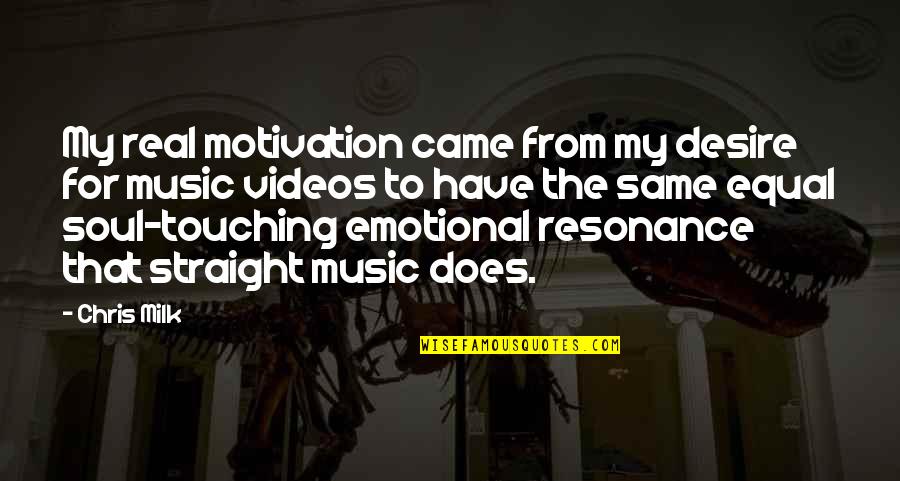 Music Touching Your Soul Quotes By Chris Milk: My real motivation came from my desire for Music Touching Your Soul Quotes By Chris Milk: My real motivation came from my desire for