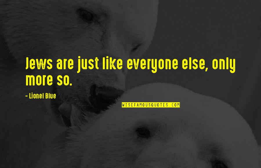 Music Transcending Quotes By Lionel Blue: Jews are just like everyone else, only more Music Transcending Quotes By Lionel Blue: Jews are just like everyone else, only more