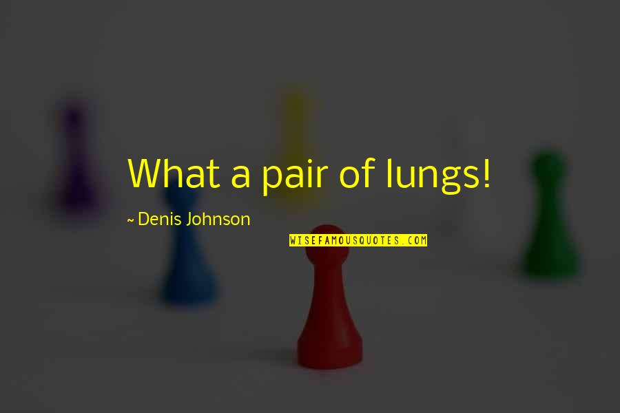 Music Universal Language Quotes By Denis Johnson: What a pair of lungs!