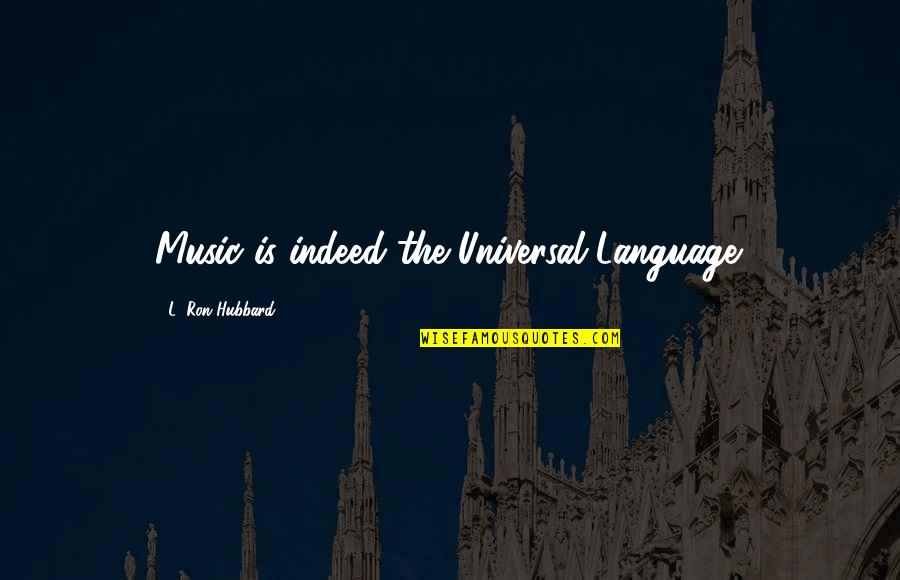 Music Universal Language Quotes By L. Ron Hubbard: Music is indeed the Universal Language.