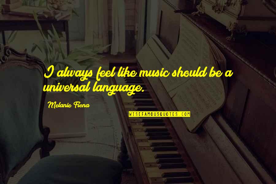 Music Universal Language Quotes By Melanie Fiona: I always feel like music should be a