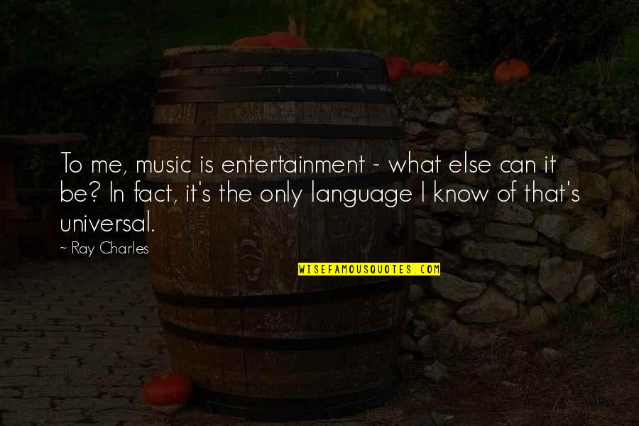 Music Universal Language Quotes By Ray Charles: To me, music is entertainment - what else