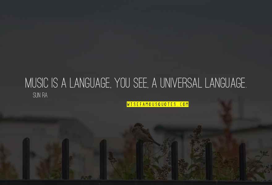 Music Universal Language Quotes By Sun Ra: Music is a language, you see, a universal