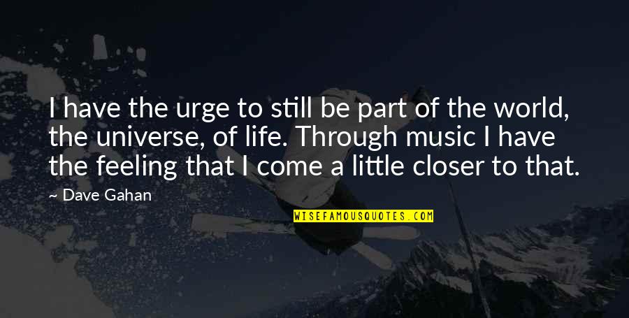 Music Universe Quotes By Dave Gahan: I have the urge to still be part Music Universe Quotes By Dave Gahan: I have the urge to still be part