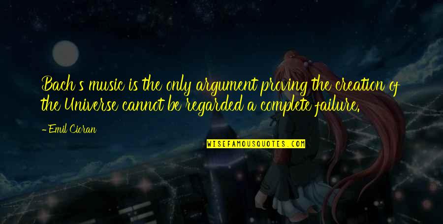 Music Universe Quotes By Emil Cioran: Bach's music is the only argument proving the Music Universe Quotes By Emil Cioran: Bach's music is the only argument proving the